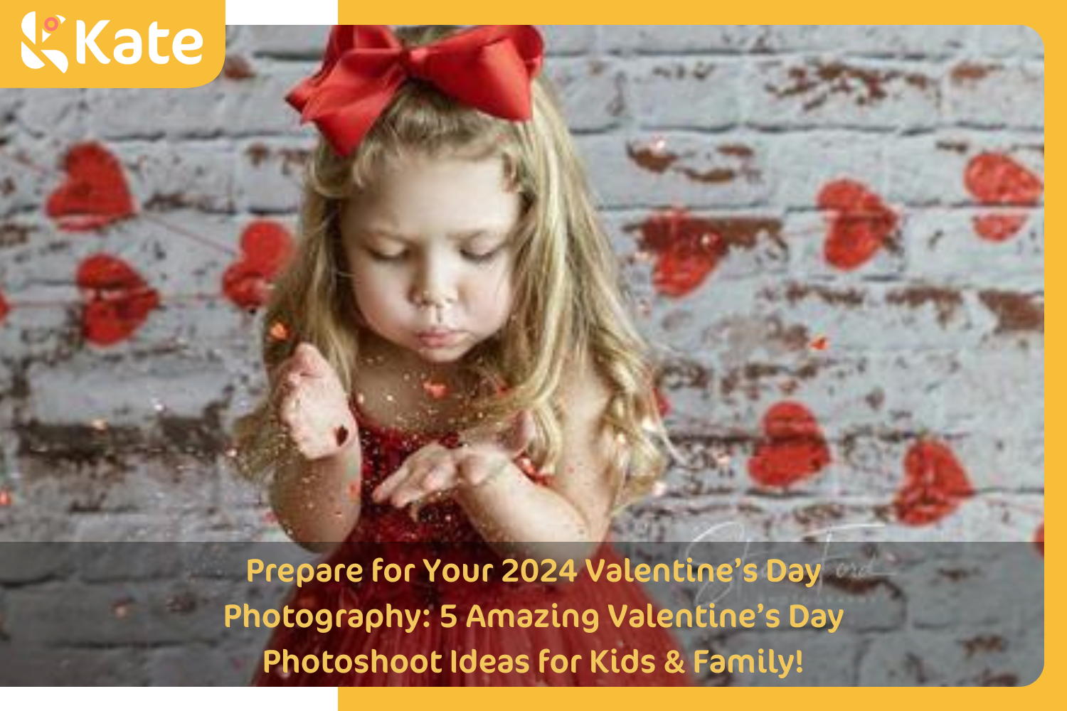 Prepare for Your 2024 Valentine’s Day Photography: 5 Amazing Valentine’s Day Photoshoot Ideas for Kids & Family!